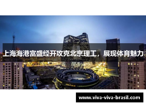 上海海港富盛经开攻克北京理工，展现体育魅力